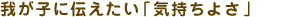 �䂪�q�ɓ`�������u�C�����悳�v